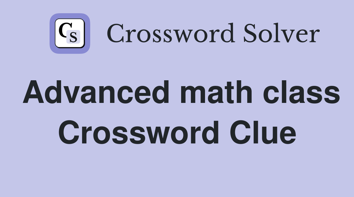 Advanced math class Crossword Clue Answers Crossword Solver